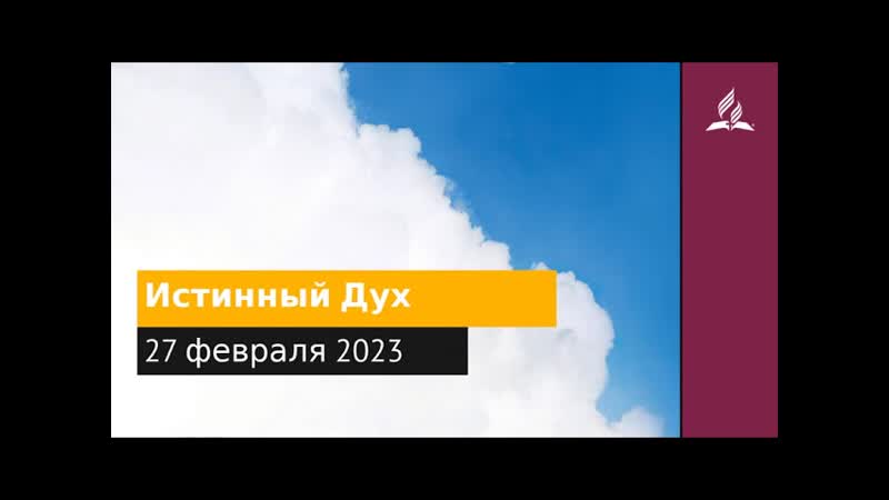 27 февраля 2023. Истинныи Дух. Облекаясь силой Духа,