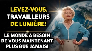 Levez-vous, Travailleurs de Lumire ! Le monde a besoin de vous maintenant  Dolores Cannon