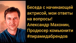 🔥Беседа Продюсера “Пирамиды брендов“ с начинающей актрисой!