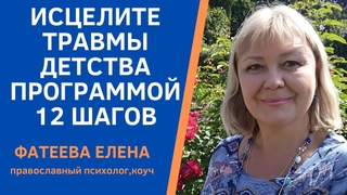 Травмы детства от жестоких родителей - вам в помощь сильнейшая программа 12 ШАГОВ. Фатеева Елена