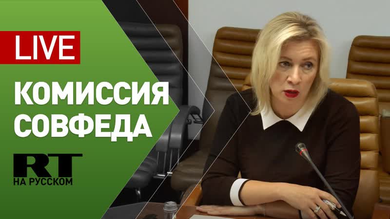 Мария Захарова участвует в работе комиссии Совфеда по