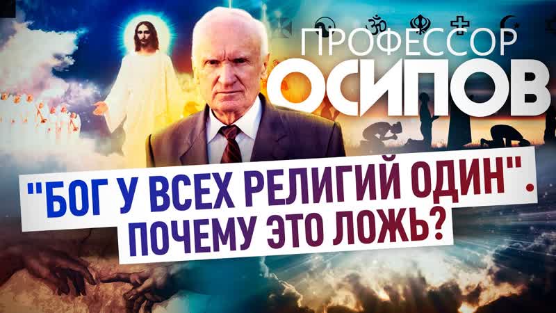 ПРОФЕССОР ОСИПОВ: БОГ У ВСЕХ РЕЛИГИЙ ОДИН. ПОЧЕМУ ЭТО