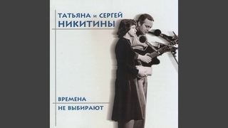 Времена не выбирают С.Никитин, А. Кушнер
