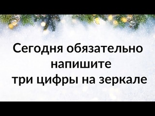 Сегодня обязательно напишите три цифры на зеркале.