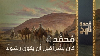 قعدة تاريخ - محمَّدٌ ﷺ.. كان بشَراً قبل أن يكو