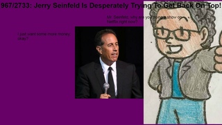 Weeknight Update episode 967/2733: Jerry Seinfeld Is Desperately Trying To Get Back On Top!