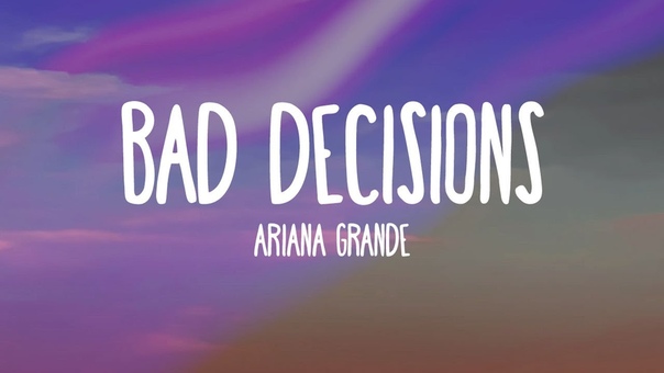Ariana Grande 12 Bad Decisions (
