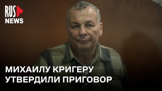 Суд оставил приговор Михаилу Кригеру без изменений | Москва