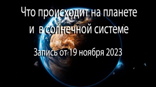 Запись от 19 ноября 2023 | Что происходит на планете и в солнечной системе