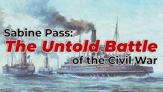 Texas in the Civil War - Untold Battle of Sabine Pass